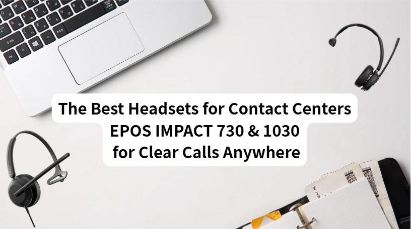 The Best Headsets for Contact Centers — EPOS IMPACT 730 & 1030 for Clear Calls Anywhere